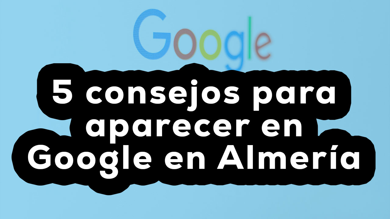 5 consejos para aparecer en Google en Almería